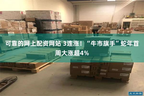 可靠的网上配资网站 3连涨!“牛市旗手”蛇年首周大涨超4%