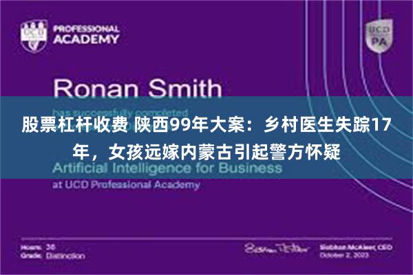 股票杠杆收费 陕西99年大案:乡村医生失踪17年,女孩远嫁内蒙古引起警方怀疑