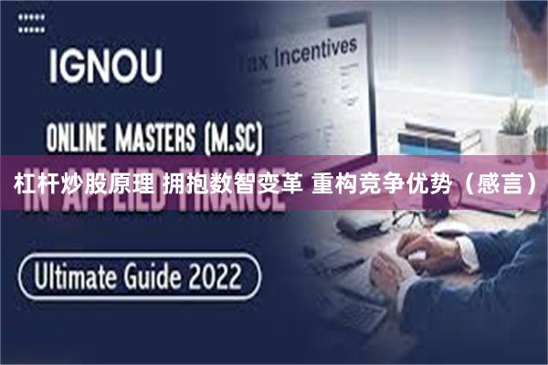 杠杆炒股原理 拥抱数智变革 重构竞争优势（感言）